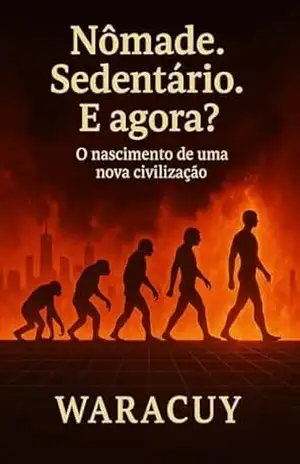 Nômade. Sedentário. E agora? (O Universo de Waracuy Livro 2) – Waracuy