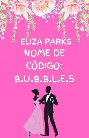 NOME DE CÓDIGO: B.U.B.B.L.E.S – Eliza Parks