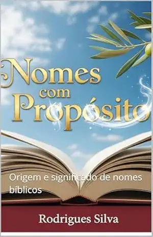 Nomes com propósito: Origem e significado de nomes bíblicos – AGENOR RODRIGUES SILVA