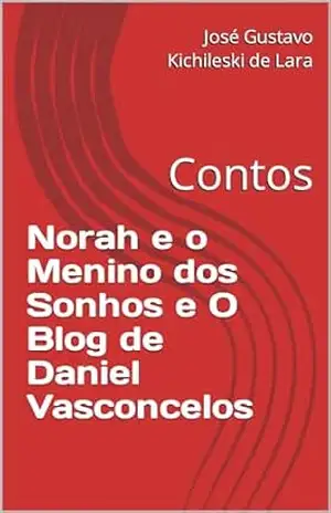 Norah e o Menino dos Sonhos e O Blog de Daniel Vasconcelos: Contos – José Gustavo  Kichileski de Lara