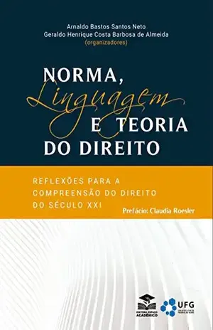 Norma, Linguagem e Teoria do Direito: Reflexões para compreensão do Direito do século XXI – Geraldo Henrique  Costa Barbosa de Almeida