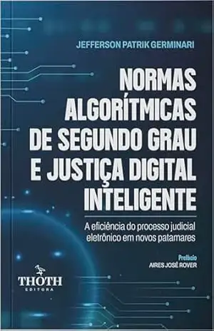 Normas algorítmicas de segundo grau e justiça digital inteligente: a eficiência do processo judicial eletrônico em novos patamares - Jefferson Patrik Germinari