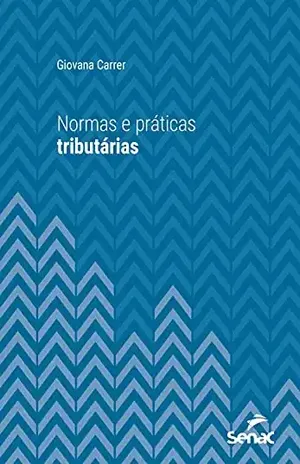 Normas e práticas tributárias (Série Universitária) - Giovana Carrer