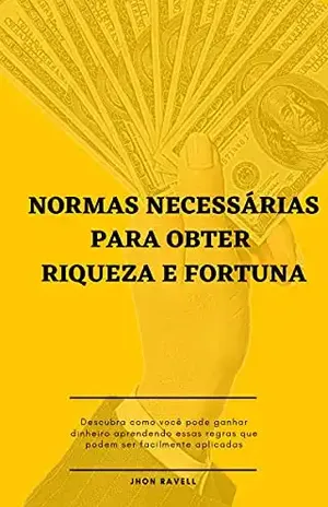 NORMAS NECESSÁRIAS PARA OBTER RIQUEZA E FORTUNA - JHON RAVELL