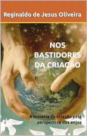 NOS BASTIDORES DA CRIAÇÃO: A história da criação pela perspectiva dos anjos. – Reginaldo de Jesus Oliveira