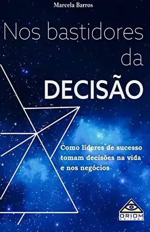 Nos bastidores da Decisão: Como líderes de sucesso tomam decisões na vida e nos negócios - Marcela Barros
