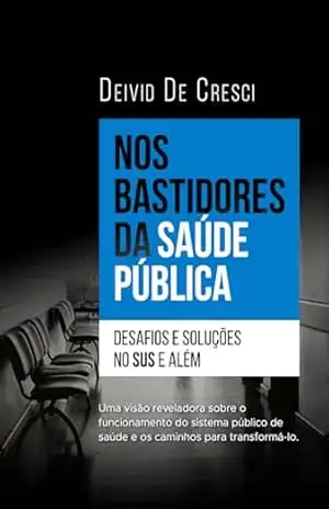Nos Bastidores da Saúde Pública: Desafios e Soluções no SUS e além - Deivid De Cresci