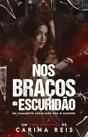 Nos braços da escuridão: Um casamento arranjado com o mafioso – Carina Reis