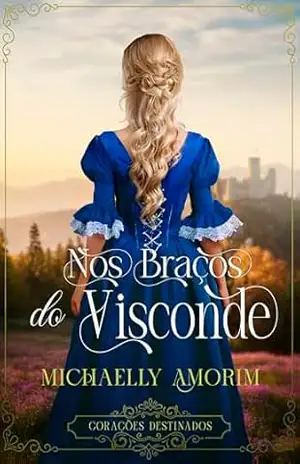 Nos braços do Visconde (Corações Destinados Livro 3) – Michaelly Amorim