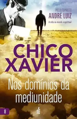 Nos domínios da mediunidade (A vida no mundo espiritual Livro 8) – Francisco Cândido Xavier (Autor)