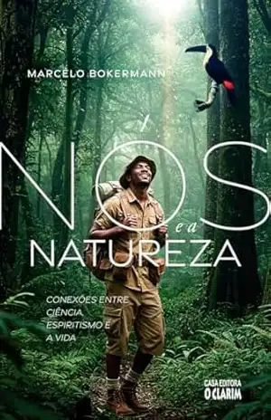 Nós e a Natureza: Conexões entre Ciência, Espiritismo e a vida – Marcelo Bokermann