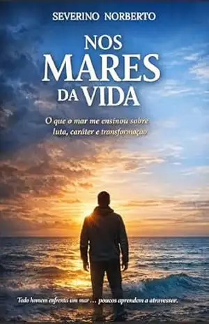 Nos mares da vida.: O que o mar me ensinou sobre luta, caráter e transformação. – Severino Norberto  Ferreira Neto