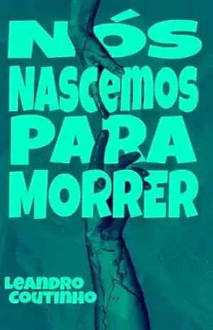 Nós Nascemos para Morrer – Leandro  Coutinho