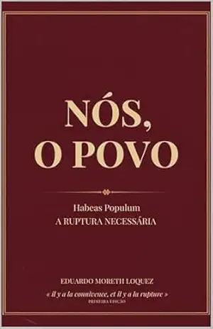 Nós, O Povo: Habeas Populum: A Ruptura Necessária — Um Tratado Vergèsiano sobre o Colapso dos Freios e Contrapesos no Brasil – Eduardo Moreth Loquez