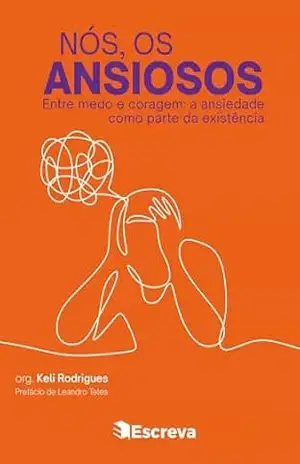 Nós, os ansiosos: Entre medo e coragem: a ansiedade como parte da existência – Keli Rodrigues