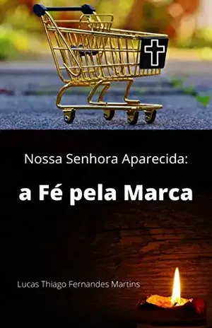 Nossa Senhora Aparecida: a Fé pela Marca - Lucas Thiago Fernandes Martins