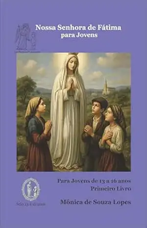 Nossa Senhora de Fátima Para os Jovens: 13 a 16 anos – Primeiro Livro (Histórias de Nossa Senhora para os Jovens 1) – Monica Lopes
