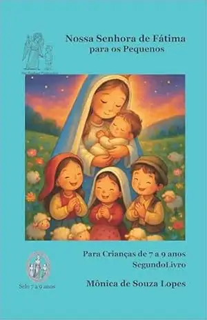 Nossa Senhora de Fátima para os Pequenos – Segundo Livro: 7 a 9 anos (História da Mãezinha do Céu para as Crianças Livro 2) – Monica Lopes