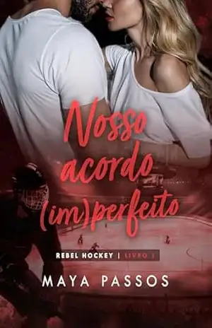 Nosso Acordo (Im)perfeito: Rebel Hockey – Livro 1 - Maya Passos