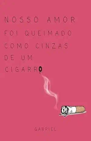 Nosso amor foi queimado como cinzas de um cigarro – Gabriel