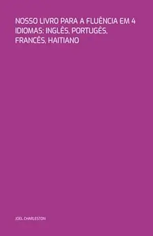 Nosso Livro Para A Fluência Em 4 Idiomas: Inglês, Portugês, Francês, Haitiano - Joel Charleston
