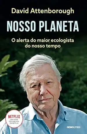 Nosso Planeta: O alerta do maior ecologista do nosso tempo – David Attenborough
