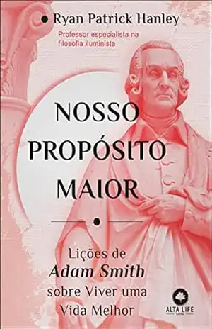Nosso propósito maior: lições de Adam Smith sobre viver uma vida melhor - Ryan Patrick Hanley