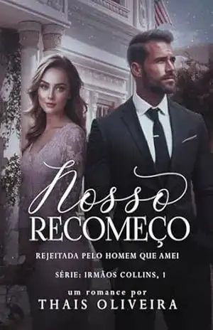 Nosso recomeço: Rejeitada pelo homem que amei (IRMÃOS COLLINS (DUOLOGIA) Livro 1) – Thais  Oliveira