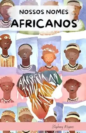 Nossos Nomes Africanos: Cada nome, uma pequena história. Cada história, uma jornada mágica de significados! – Stephany Moyano