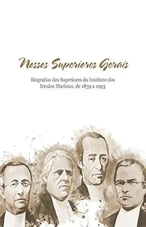 Nossos Superiores Gerais: Biografias dos Superiores do Instituto dos Irmãos Maristas, de 1839 a 1993 - Memorial Marista