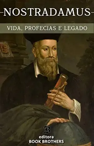 Nostradamus: Um Guia Completo da Vida de um dos Maiores Profetas de Todos os Tempos – George Caldwell