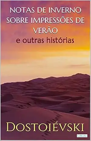 Notas de Inverno Sobre Impressões de Verão: e outras histórias. (Grandes obras de Dostoiévski) – Fiódor Dostoiévski