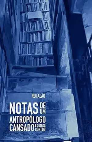Notas de um antropólogo cansado e outros contos – Rui Alão
