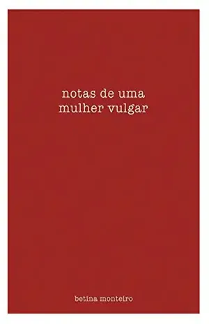notas de uma mulher vulgar – betina monteiro