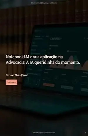 NotebookLM e sua aplicação na Advocacia: A IA queridinha do momento. – Nedson Alves Junior