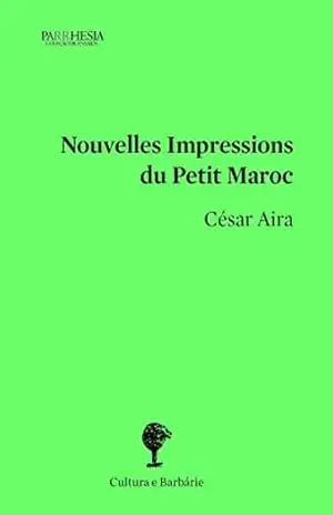 Nouvelles Impressions du Petit Maroc – Cesar Aira