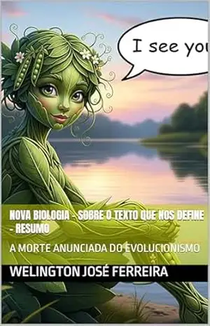 Nova Biologia – Sobre o Texto que nos Define – RESUMO: A MORTE ANUNCIADA DO EVOLUCIONISMO – Welington José Ferreira