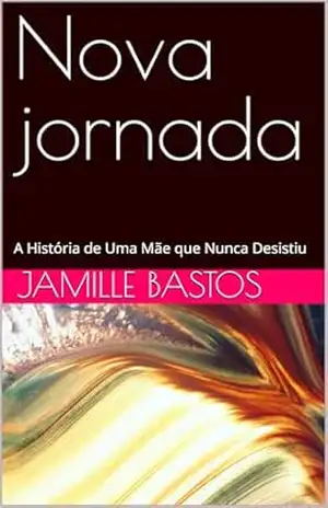 Nova jornada: A História de Uma Mãe que Nunca Desistiu – Jamille  Bastos