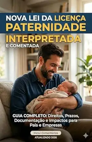 NOVA LEI DA LICENÇA PATERNIDADE INTERPRETADA: Guia prático e atualizado sobre o salário–paternidade, novas regras da CLT e aplicação imediata na prática trabalhista e previdenciária - Cláudio Luiz Borges da Silva