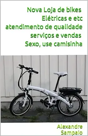 Nova Loja de bikes Elétricas e etc atendimento de qualidade serviços e vendas Sexo, use camisinha - alexandre Sampaio