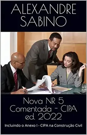 Nova NR 5 Comentada – CIPA ed. 2022: Incluindo o Anexo I – CIPA na Construção Civil – Alexandre Sabino