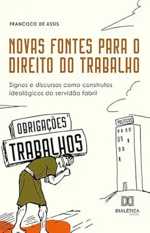 Novas fontes para o Direito do Trabalho: signos e discursos como construtos ideológicos da servidão fabril – Francisco de Assis