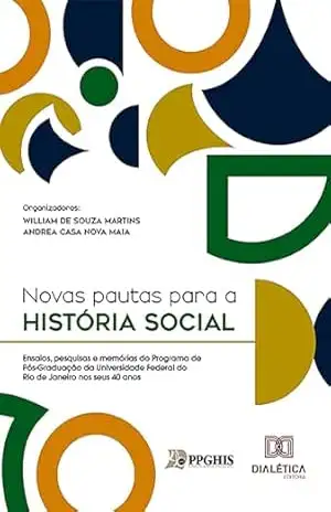 Novas pautas para a História Social: ensaios, pesquisas e memórias do Programa de Pós–Graduação da Universidade Federal do Rio de Janeiro nos seus 40 anos – William de Souza Martins