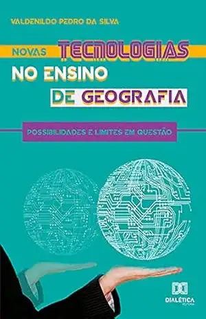 Novas tecnologias no ensino de geografia: possibilidades e limites em questão – Valdenildo Pedro da Silva