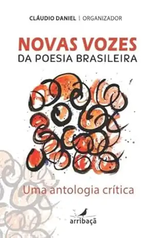 Novas vozes da poesia brasileira: Uma antologia crítica - Claudio Daniel