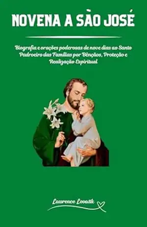 NOVENA A SÃO JOSÉ (Portuguese Edition): Biografia e orações poderosas de nove dias ao Santo Padroeiro das Famílias por Bênçãos, Proteção e Realização Espiritual ... (ORAÇÕES DE ESPERANÇA (Português) Livro 2) - Lawrence Lovasik