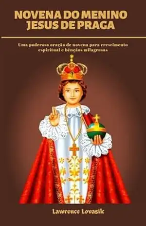 NOVENA DO MENINO JESUS DE PRAGA (Portuguese Edition): Uma poderosa oração de novena para crescimento espiritual e bênçãos milagrosas (ORAÇÕES DE ESPERANÇA (Português) Livro 4) - Lawrence  Lovasik