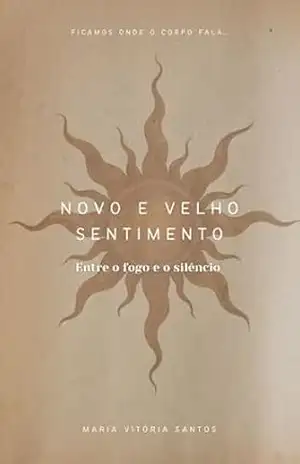 Novo e velho sentimento: Entre o fogo e o silencio - Maria Vitória  Santos