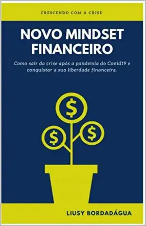 NOVO MINDSET FINANCEIRO: Como sair da crise após a pandemia do Covid19 e conquistar a sua liberdade financeira. - Liusy Bordadágua