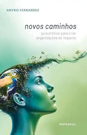 Novos Caminhos: Guia prático para criar organizações de impacto - Amyris Fernandez